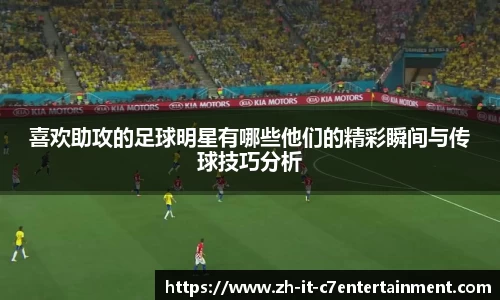 喜欢助攻的足球明星有哪些他们的精彩瞬间与传球技巧分析